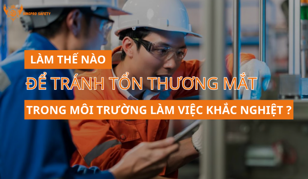 Làm Sao Để Tránh Tổn Thương Mắt Khi Làm Việc Trong Môi Trường Khắc Nghiệt?