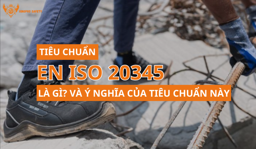 Tiêu Chuẩn EN ISO 20345 là gì? Ý nghĩa của Tiêu Chuẩn EN ISO 20345